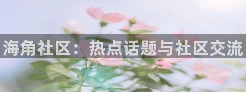 海角社区账号密码免费：海角社区：热点话题与社区交流