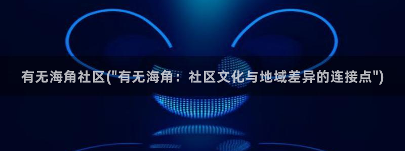 海角社区登陆入口：有无海角社区(\