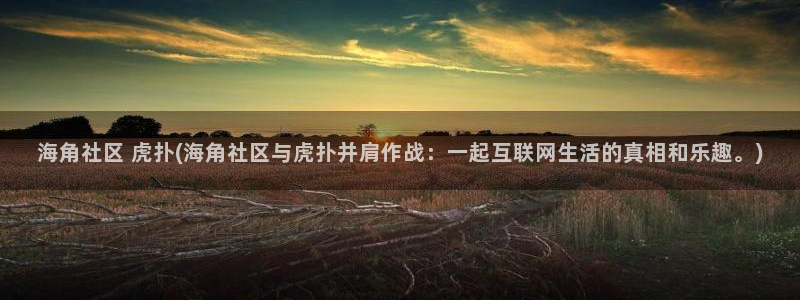 海角社区邮箱：海角社区 虎扑(海角社区与虎扑并肩作战：一起互联网生活的真相和乐趣。)